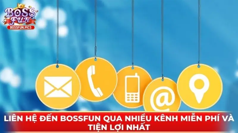 Liên hệ đến Bossfun qua nhiều kênh miễn phí và tiện lợi nhất