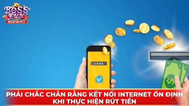 Phải chắc chắn rằng kết nối internet ổn định khi thực hiện rút tiền